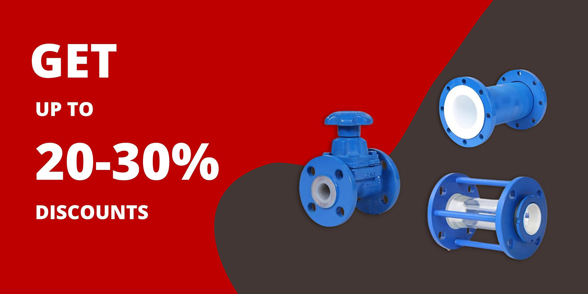 Get 20-30% Discounts in PTFE/PFA Lined Pipes, Lined Fittings and Lined Valves.